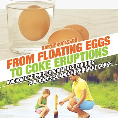 Od pływających jajek do wybuchów coli - niesamowite eksperymenty naukowe dla dzieci - książki z eksperymentami naukowymi dla dzieci - From Floating Eggs to Coke Eruptions - Awesome Science Experiments for Kids - Children's Science Experiment Books