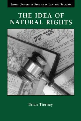 Idea praw naturalnych: Studia nad prawami naturalnymi, prawem naturalnym i prawem kościelnym, 1150-1625 - The Idea of Natural Rights: Studies on Natural Rights, Natural Law, and Church Law, 1150-1625