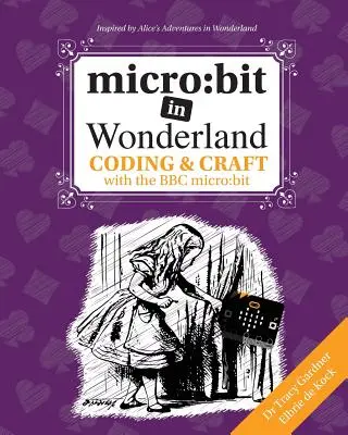 micro: bit in Wonderland: Kodowanie i rzemiosło z BBC micro: bit (microbit) Wydanie pierwsze - micro: bit in Wonderland: Coding & Craft with the BBC micro: bit (microbit) First Edition