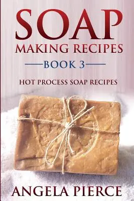 Przepisy na mydło Książka 3: Przepisy na mydło na gorąco - Soap Making Recipes Book 3: Hot Process Soap Recipes