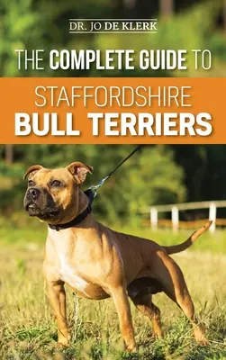 Kompletny przewodnik po Staffordshire Bull Terrierach: Znajdowanie, szkolenie, karmienie, opieka i miłość do nowego Staffie. - The Complete Guide to Staffordshire Bull Terriers: Finding, Training, Feeding, Caring for, and Loving your new Staffie.