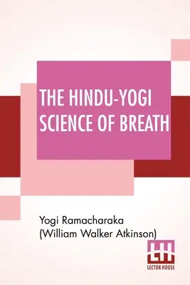 Hindusko-jogiczna nauka o oddechu: A Complete Manual of the Oriental Breathing Philosophy of Physical, Mental, Psychic and Spiritual Development. - The Hindu-Yogi Science Of Breath: A Complete Manual Of The Oriental Breathing Philosophy Of Physical, Mental, Psychic And Spiritual Development.