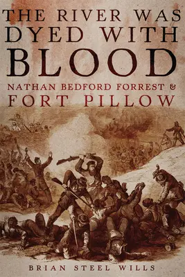 Rzeka zabarwiona krwią: Nathan Bedford Forrest i Fort Pillow - The River Was Dyed with Blood: Nathan Bedford Forrest and Fort Pillow