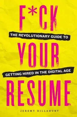 F*ck Your Resume: Rewolucyjny przewodnik po zatrudnianiu w erze cyfrowej - F*ck Your Resume: The Revolutionary Guide to Getting Hired in the Digital Age