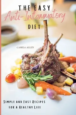 Łatwa dieta przeciwzapalna: Proste i szybkie przepisy na zdrowe życie - The Easy Anti-Inflammatory Diet: Simple and Fast Recipes for a Healthy Life