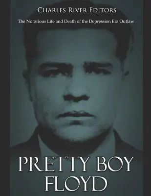 Pretty Boy Floyd: Sławne życie i śmierć banity epoki kryzysu - Pretty Boy Floyd: The Notorious Life and Death of the Depression Era Outlaw