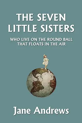 Siedem małych sióstr mieszkających na okrągłej kuli unoszącej się w powietrzu, wydanie ilustrowane (Yesterday's Classics) - The Seven Little Sisters Who Live on the Round Ball That Floats in the Air, Illustrated Edition (Yesterday's Classics)