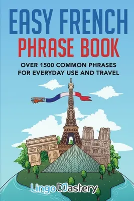 Easy French Phrase Book: Ponad 1500 popularnych zwrotów do codziennego użytku i podróży - Easy French Phrase Book: Over 1500 Common Phrases For Everyday Use And Travel