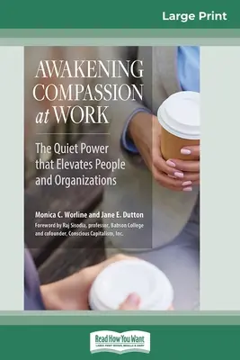 Przebudzenie współczucia w pracy: Cicha moc, która podnosi ludzi i organizacje (16pt Large Print Edition) - Awakening Compassion at Work: The Quiet Power That Elevates People and Organizations (16pt Large Print Edition)