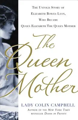 Królowa Matka: Nieopowiedziana historia Elizabeth Bowes Lyon, która została królową Elżbietą Królową Matką - The Queen Mother: The Untold Story of Elizabeth Bowes Lyon, Who Became Queen Elizabeth the Queen Mother