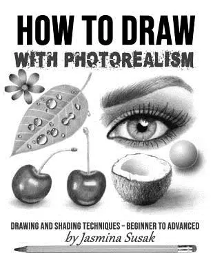 Jak rysować fotorealistycznie: Techniki rysowania i cieniowania - od początkującego do zaawansowanego - How to Draw with Photorealism: Drawing and Shading Techniques - Beginner to Advanced