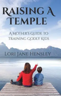 Wychowanie świątyni: Przewodnik matki po szkoleniu pobożnych dzieci - Raising a Temple: A Mother's Guide to Training Godly Kids