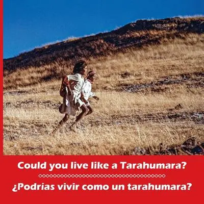 Czy mógłbyś żyć jak Tarahumara? Podras vivir como un tarahumara? Dwujęzyczny hiszpański i angielski - Could you live like a Tarahumara? Podras vivir como un tarahumara? Bilingual Spanish and English