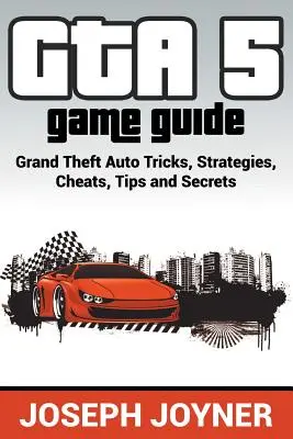 GTA 5 - poradnik do gry: Grand Theft Auto: sztuczki, strategie, kody, porady i sekrety - GTA 5 Game Guide: Grand Theft Auto Tricks, Strategies, Cheats, Tips and Secrets