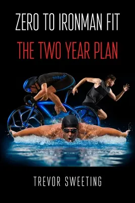 Od zera do Ironmana: Plan dwuletni - Zero to Ironman Fit: The Two Year Plan