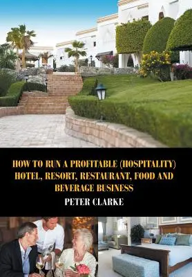 Jak prowadzić dochodowy (hotelarski) hotel, ośrodek wypoczynkowy, restaurację, biznes spożywczy i napojów? - How to Run a Profitable (Hospitality) Hotel, Resort, Restaurant, Food, and Beverage Business