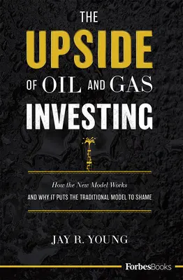 The Upside of Oil and Gas Investing: Jak działa nowy model i dlaczego zawstydza tradycyjny model? - The Upside of Oil and Gas Investing: How the New Model Works and Why It Puts the Traditional Model to Shame