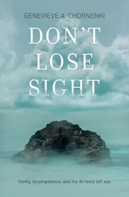 Don't Lose Sight: Próżność, niekompetencja i moje niefortunne lewe oko - Don't Lose Sight: Vanity, incompetence, and my ill-fated left eye