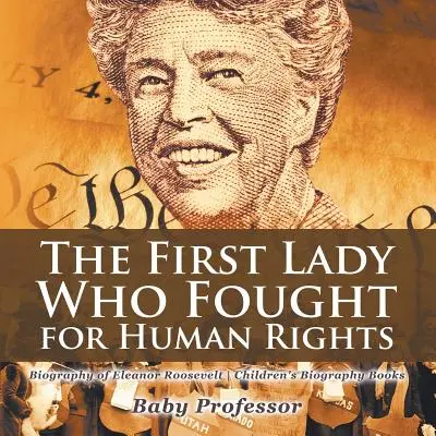 Pierwsza dama, która walczyła o prawa człowieka - Biografia Eleanor Roosevelt - Książki biograficzne dla dzieci - The First Lady Who Fought for Human Rights - Biography of Eleanor Roosevelt - Children's Biography Books