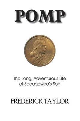 Pomp: Długie, pełne przygód życie syna Sacagawea - Pomp: The Long, Adventurous Life of Sacagawea's Son
