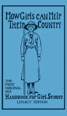 How Girls Can Help Their Country (Legacy Edition): The First Original 1913 Handbook For Girl Scouts (Hoxie Walter John (W J. ).)