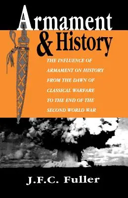 Uzbrojenie i historia: Wpływ uzbrojenia na historię od zarania klasycznych działań wojennych do końca II wojny światowej - Armament and History: The Influence of Armament on History from the Dawn of Classical Warfare to the End of the Second World War