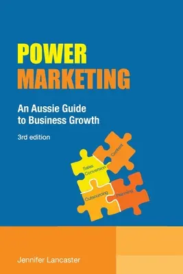 Power Marketing: Aussie Guide to Business Growth - Power Marketing: An Aussie Guide to Business Growth