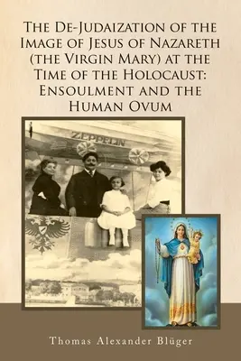De-judaizacja wizerunku Jezusa z Nazaretu (Maryi Dziewicy) w czasach Holokaustu: Ensoulment and the Human Ovum - The De-Judaization of the Image of Jesus of Nazareth (The Virgin Mary) at the Time of the Holocaust: Ensoulment and the Human Ovum