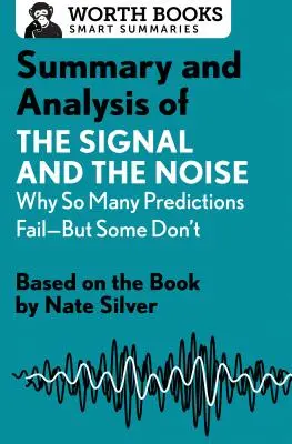 Podsumowanie i analiza książki Signal and the Noise: Why So Many Predictions Fail--But Some Don't: Na podstawie książki Nate'a Silvera - Summary and Analysis of the Signal and the Noise: Why So Many Predictions Fail--But Some Don't: Based on the Book by Nate Silver