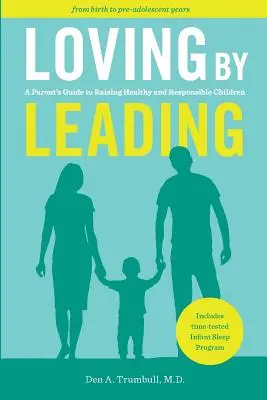 Loving by Leading: Przewodnik rodzica po wychowywaniu zdrowych i odpowiedzialnych dzieci - Loving by Leading: A Parent's Guide to Raising Healthy and Responsible Children