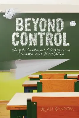 Poza kontrolą: klimat i dyscyplina w klasie skoncentrowane na sercu - Beyond Control: Heart-Centered Classroom Climate and Discipline