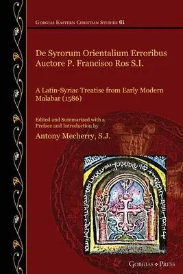 De Syrorum Orientalium Erroribus Auctore P. Francisco Ros S.I.: Łacińsko-syryjski traktat z wczesnonowożytnego Malabaru (1586) - De Syrorum Orientalium Erroribus Auctore P. Francisco Ros S.I.: A Latin-Syriac Treatise from Early Modern Malabar (1586)