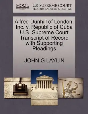 Alfred Dunhill of London, Inc. V. Republic of Cuba Sąd Najwyższy Stanów Zjednoczonych Transcript of Record with Supporting Pleadings - Alfred Dunhill of London, Inc. V. Republic of Cuba U.S. Supreme Court Transcript of Record with Supporting Pleadings