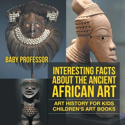 Ciekawostki o starożytnej sztuce afrykańskiej - Historia sztuki dla dzieci - Książki o sztuce dla dzieci - Interesting Facts About The Ancient African Art - Art History for Kids - Children's Art Books