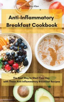 Przeciwzapalna śniadaniowa książka kucharska: Najlepszy sposób na rozpoczęcie dnia z tymi przeciwzapalnymi przepisami śniadaniowymi - Anti-Inflammatory Breakfast Cookbook: The Best Way to Start Your Day with These Anti-Inflammatory Breakfast Recipes