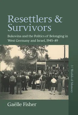 Przesiedleńcy i ocaleni: Bukowina i polityka przynależności w Niemczech Zachodnich i Izraelu, 1945-1989 - Resettlers and Survivors: Bukovina and the Politics of Belonging in West Germany and Israel, 1945-1989