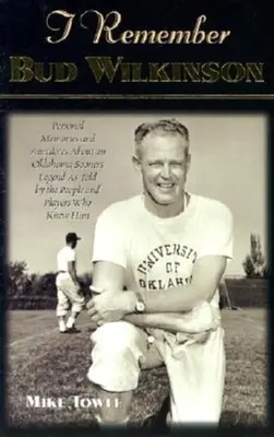 Pamiętam Buda Wilkinsona: Osobiste wspomnienia i anegdoty o legendzie Oklahoma Sooners opowiedziane przez ludzi i graczy, którzy go znali - I Remember Bud Wilkinson: Personal Memories and Anecdotes about an Oklahoma Soonerslegend as Told by the People and Players Who Knew Him