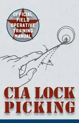 CIA Lock Picking: Podręcznik szkolenia operacyjnego - CIA Lock Picking: Field Operative Training Manual