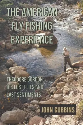 Amerykańskie doświadczenie wędkarstwa muchowego: Theodore Gordon: jego zaginione muchy i ostatnie uczucia - The American Fly Fishing Experience: Theodore Gordon: His Lost Flies and Last Sentiments