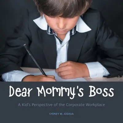 Drogi Szefie Mamusi: Dziecięca perspektywa korporacyjnego miejsca pracy - Dear Mommy's Boss: A Kid's Perspective of the Corporate Workplace