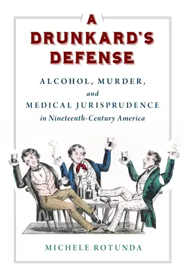 Obrona pijaka: Alkohol, morderstwo i prawo medyczne w XIX-wiecznej Ameryce - A Drunkard's Defense: Alcohol, Murder, and Medical Jurisprudence in Nineteenth-Century America