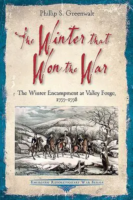 Zima, która wygrała wojnę: Zimowy obóz w Valley Forge, 1777-1778 - The Winter That Won the War: The Winter Encampment at Valley Forge, 1777-1778