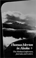 Thomas Merton na Alasce: Konferencje, dzienniki i listy z Alaski - Thomas Merton in Alaska: The Alaskan Conferences, Journals, and Letters