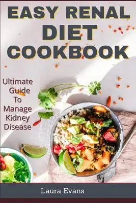 Łatwa książka kucharska z dietą nerkową: Najlepszy przewodnik po zarządzaniu chorobą nerek - Easy Renal Diet Cookbook: Ultimate Guide To Manage Kidney Disease