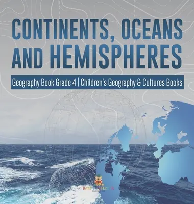 Kontynenty, oceany i półkule - podręcznik do geografii dla klasy 4 - Książki dla dzieci o geografii i kulturach - Continents, Oceans and Hemispheres - Geography Book Grade 4 - Children's Geography & Cultures Books