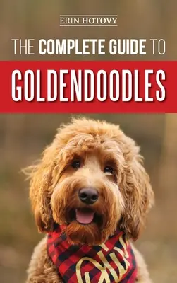 Kompletny przewodnik po Goldendoodlach: Jak znaleźć, wyszkolić, karmić, pielęgnować i pokochać szczeniaka rasy Goldendoodle? - The Complete Guide to Goldendoodles: How to Find, Train, Feed, Groom, and Love Your New Goldendoodle Puppy