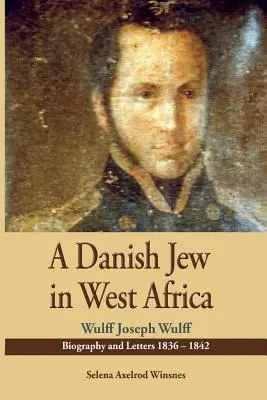 Duński Żyd w Afryce Zachodniej. Biografia i listy Wulfa Josepha Wulffa 1836-1842 - A Danish Jew in West Africa. Wulf Joseph Wulff Biography and Letters 1836-1842