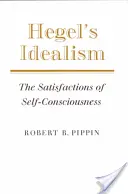 Idealizm Hegla: Satysfakcje samoświadomości - Hegel's Idealism: The Satisfactions of Self-Consciousness