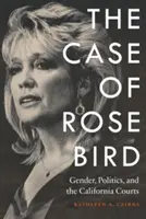 Sprawa Rose Bird: Płeć, polityka i kalifornijskie sądy - Case of Rose Bird: Gender, Politics, and the California Courts