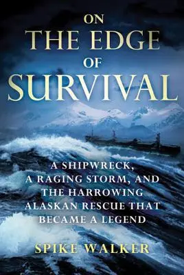 Na krawędzi przetrwania: Wrak statku, szalejący sztorm i wstrząsająca akcja ratunkowa na Alasce, która stała się legendą - On the Edge of Survival: A Shipwreck, a Raging Storm, and the Harrowing Alaskan Rescue That Became a Legend